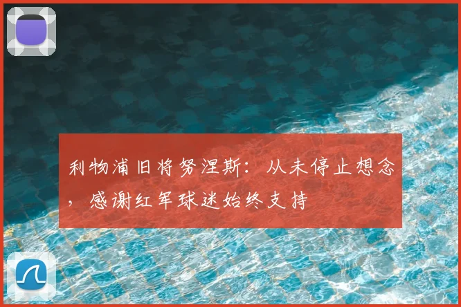 利物浦旧将努涅斯：从未停止想念，感谢红军球迷始终支持